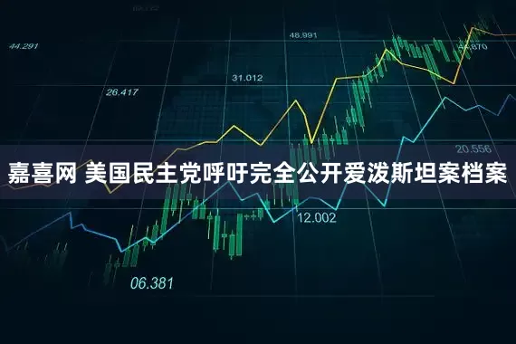 嘉喜网 美国民主党呼吁完全公开爱泼斯坦案档案